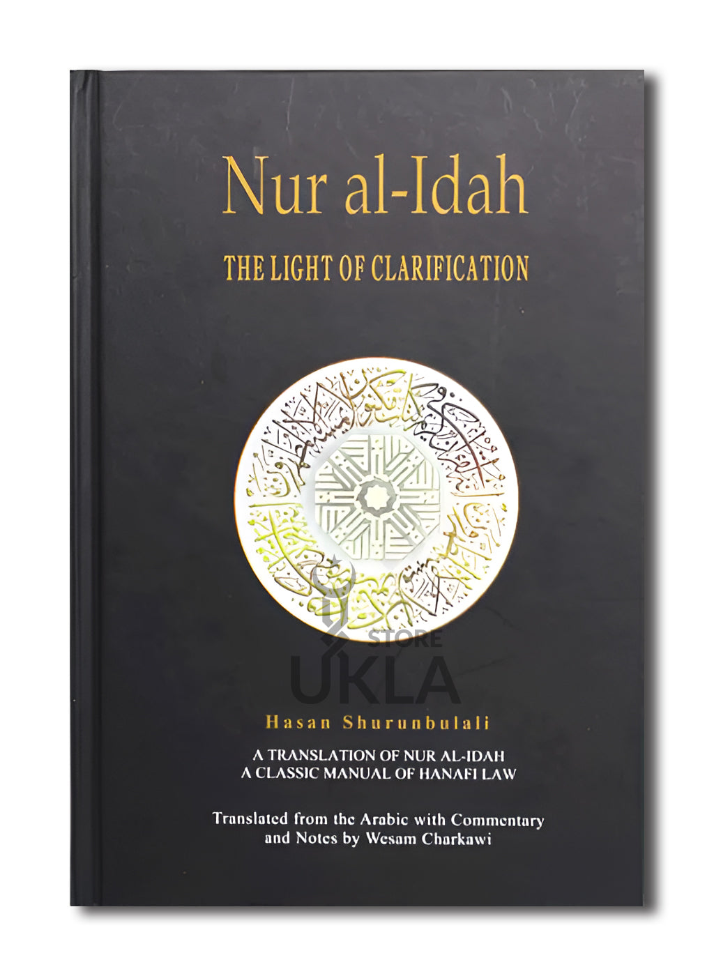 Nur al-Idah : The Light of Clarification (A Classic Manual of Hanafi Law) [English with Commentary]
